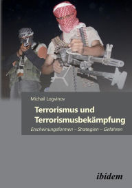 Title: Terrorismus und Terrorismusbekämpfung. Erscheinungsformen - Strategien - Gefahren, Author: Michail Logvinov