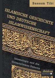 Title: Islamische Geschichte und deutsche Islamwissenschaft . Islamologie und die Orientalismus-Debatte, Author: Bassam Tibi