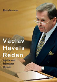 Title: Václav Havels Reden. Aspekte einer holistischen Rhetorik, Author: Martin Bermeiser