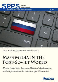 Title: Mass Media in the Post-Soviet World: Market Forces, State Actors, and Political Manipulation in the Informational Environment after Communism, Author: Marlene Laruelle