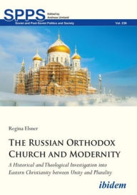 Title: The Russian Orthodox Church and Modernity: A Historical and Theological Investigation into Eastern Christianity between Unity and Plurality, Author: Regina Elsner