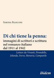 Title: Di chi tiene la penna: immagini di scrittori e scrittura nel romanzo italiano dal 1911 al 1942: Letture da Vivanti, Pirandello, Jolanda, Svevo, Moravia, Campanile, Author: Simona Bianconi