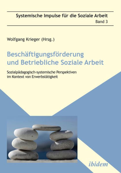 Beschäftigungsförderung und betriebliche Soziale Arbeit: Sozialpädagogisch-systemische Perspektiven im Kontext von Erwerbstätigkeit