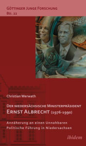 Title: Der niedersächsische Ministerpräsident Ernst Albrecht (1976-1990): Annäherung an einen Unnahbaren. Politsche Führung in Niedersachsen., Author: Christian Werwath