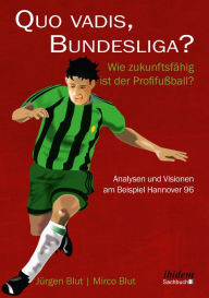 Title: Quo vadis, Bundesliga?: Wie zukunftsfähig ist der Profifußball? - Analysen und Visionen am Beispiel Hannover 96, Author: Jürgen Blut