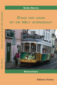 Title: Dann und wann ist die Welt interessant: Reisenotizen, Author: Stefan Barme