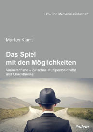 Title: Das Spiel mit den Möglichkeiten: Variantenfilme - Zwischen Multiperspektivität und Chaostheorie, Author: Marlies Klamt