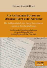 Title: Als Artillerie-Soldat im Südabschnitt der Ostfront: Die Feldpostbriefe des Georg Lauermann aus dem Russlandfeldzug. Vom Beginn des Unternehmens Barbarossa bis zu den Rückzugskämpfen zwischen Donez und Dnjepr (1941-1943), Author: Hartmut Schmidt