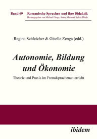 Title: Autonomie, Bildung und Ökonomie: Theorie und Praxis im Fremdsprachenunterricht, Author: Regina Schleicher