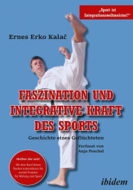 Title: Faszination und integrative Kraft des Sports: Geschichte eines Geflüchteten, Author: Ernes Erko Kalac