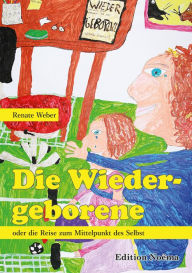 Title: Die Wiedergeborene oder die Reise zum Mittelpunkt des Selbst, Author: Renate Weber