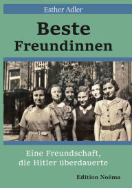 Title: Beste Freundinnen: Eine Freundschaft, die Hitler überdauerte, Author: Esther Adler