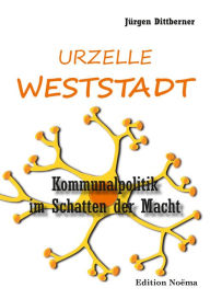 Title: Die Urzelle 'Weststadt': Kommunalpolitik im Schatten der Macht, Author: Jürgen Dittberner