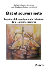 Title: Etat et Souverainete: Enquete philosophique sur le theoreme de la legitimite moderne, Author: Guillaume Gaston Nguemba