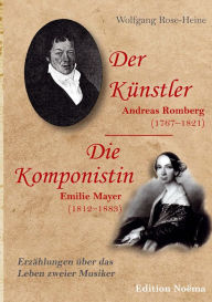 Title: Der Künstler / Die Komponistin: Andreas Romberg (1767-1821) und Emilie Mayer (1812-1883): Erzählungen über das Leben zweier Musiker, Author: Wolfgang Rose-Heine