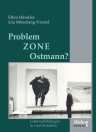 Title: Problemzone Ostmann?: Lebenserfahrungen in zwei Systemen, Author: Ellen Händler
