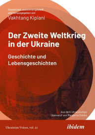 Title: Der Zweite Weltkrieg in der Ukraine: Geschichte und Lebensgeschichten, Author: Vakhtang Kipiani