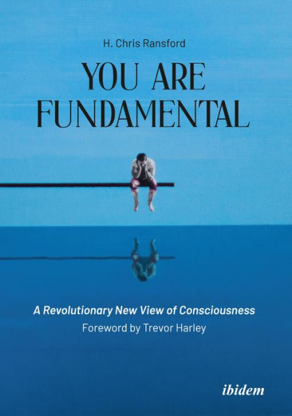 You Are Fundamental: A Revolutionary New View of Consciousness: With a Foreword by Trevor Harley
