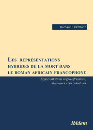 Title: Les représentations hybrides de la mort dans le roman africain francophone: Représentations négro-africaines, islamiques et occidentales, Author: Bomaud Hoffmann