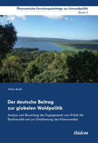 Title: Der deutsche Beitrag zur globalen Waldpolitik: Analyse und Bewertung des Engagements zum Erhalt der Biodiversität und zur Eindämmung des Klimawandels, Author: Anika Busch