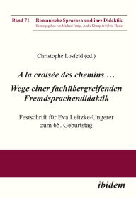 Title: A la croisée des chemins . Wege einer fachübergreifenden Fremdsprachendidaktik: Festschrift für Eva Leitzke-Ungerer zum 65. Geburtstag, Author: Christophe Losfeld