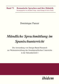 Title: Mündliche Sprachmittlung im Spanischunterricht: Die Anwendung von Design-Based Research zur Weiterentwicklung des fremdsprachlichen Unterrichts in der Sekundarstufe I, Author: Dominique Panzer
