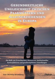 Title: Gesundheitliche Ungleichheit zwischen Paarmüttern und Alleinerziehenden in Europa: Die Rolle von Erwerbsarbeit, Ressourcen, institutionellen Kontextfaktoren und gesellschaftlichen Einstellungen, Author: Ann-Christin Renneberg