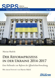 Title: Der Reformprozess in der Ukraine 2014-2017: Eine Fallstudie zur Reform der öffentlichen Verwaltung, Author: Marian Madela