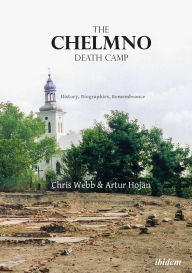 Title: The Chelmno Death Camp: History, Biographies, Remembrance, Author: Artur Hojan