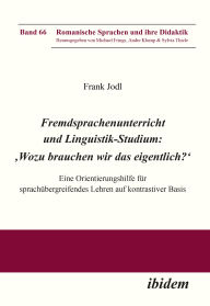 Title: Fremdsprachenunterricht und Linguistik-Studium: 'Wozu brauchen wir das eigentlich?': Eine Orientierungshilfe für sprachübergreifendes Lehren auf kontrastiver Basis, Author: Frank Jodl