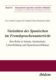 Title: Varietäten des Spanischen im Fremdsprachenunterricht: Ihre Rolle in Schule, Hochschule, Lehrerbildung und Sprachenzertifikaten, Author: Eva Leitzke-Ungerer