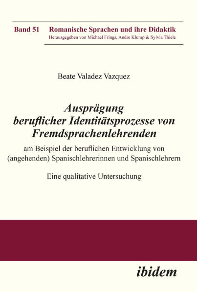 Ausprägung beruflicher Identitätsprozesse von Fremdsprachenlehrenden am Beispiel der beruflichen Entwicklung von (angehenden) Spanischlehrerinnen und Spanischlehrern: Eine qualitative Untersuchung