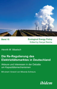 Title: Die Re-Regulierung des Elektrizitätsmarktes in Deutschland: Akteure und Interessen in der Debatte um Kapazitätsmechanismen, Author: Henrik-W Maatsch