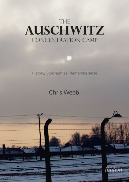 The Auschwitz Concentration Camp: History, Biographies, Remembrance