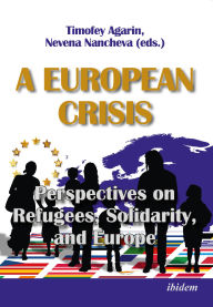 Title: A European Crisis: Perspectives on Refugees, Solidarity, and Europe, Author: Timofey Agarin