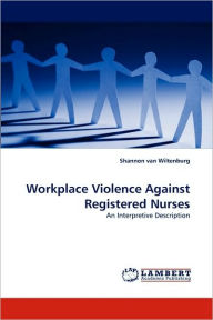Title: Workplace Violence Against Registered Nurses, Author: Shannon Van Wiltenburg