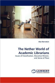 Title: The Nether World of Academic Librarians, Author: Alan Bernstein