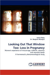 Title: Looking Out That Window Too: Loss in Pregnancy, Author: Jackie Patey