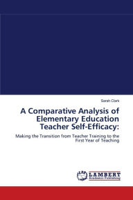 Title: A Comparative Analysis of Elementary Education Teacher Self-Efficacy, Author: Sarah Clark