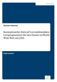 Title: Konzeptioneller Entwurf von multimedialen Lernprogrammen fï¿½r den Einsatz im World Wide Web mit JAVA, Author: Thomas Petersen