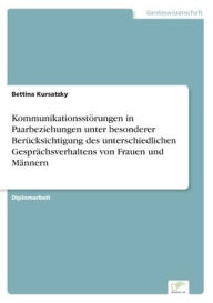 Title: Kommunikationsstörungen in Paarbeziehungen unter besonderer Berücksichtigung des unterschiedlichen Gesprächsverhaltens von Frauen und Männern, Author: Bettina Kursatzky