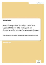 Title: Anreizkompatible Verträge zwischen Eigenfinanciers und Managern im deutschen Corporate-Governance-System: Eine ökonomische Analyse aus institutionenökonomischer Sicht, Author: Jens Schmitt