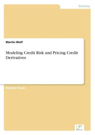 Title: Modeling Credit Risk and Pricing Credit Derivatives, Author: Martin Wolf