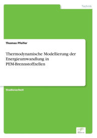 Title: Thermodynamische Modellierung der Energieumwandlung in PEM-Brennstoffzellen, Author: Thomas Pfeifer
