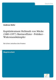 Title: Kapitänleutnant Hellmuth von Mücke (1881-1957) Marineoffizier - Politiker - Widerstandskämpfer: Ein Leben zwischen den Fronten, Author: Andreas Hofer