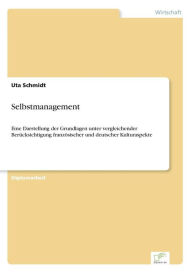 Title: Selbstmanagement: Eine Darstellung der Grundlagen unter vergleichender Berï¿½cksichtigung franzï¿½sischer und deutscher Kulturaspekte, Author: Uta Schmidt