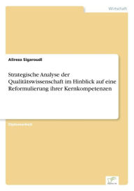 Title: Strategische Analyse der Qualitätswissenschaft im Hinblick auf eine Reformulierung ihrer Kernkompetenzen, Author: Alireza Sigaroudi