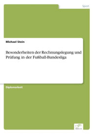 Title: Besonderheiten der Rechnungslegung und Prüfung in der Fußball-Bundesliga, Author: Michael Stein