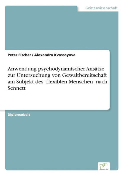 Anwendung psychodynamischer Ansï¿½tze zur Untersuchung von Gewaltbereitschaft am Subjekt des ï¿½flexiblen Menschenï¿½ nach Sennett