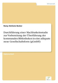 Title: Durchführung einer Machbarkeitsstudie zur Vorbereitung der Überführung der kommunalen Bibliotheken in eine adäquate neue Gesellschaftsform (gGmbH), Author: Romy Stefanie Becker